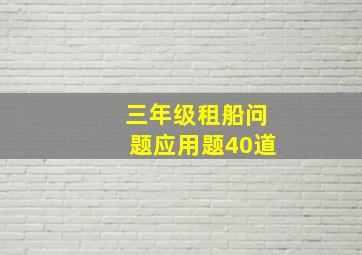 三年级租船问题应用题40道