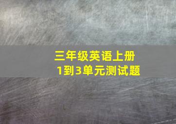 三年级英语上册1到3单元测试题