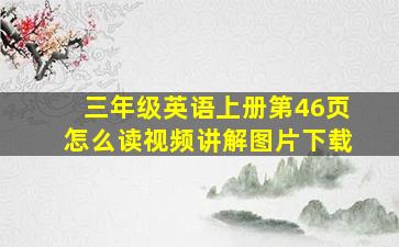 三年级英语上册第46页怎么读视频讲解图片下载