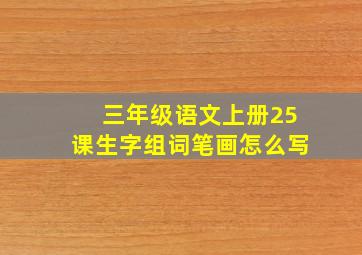 三年级语文上册25课生字组词笔画怎么写