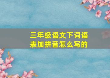 三年级语文下词语表加拼音怎么写的