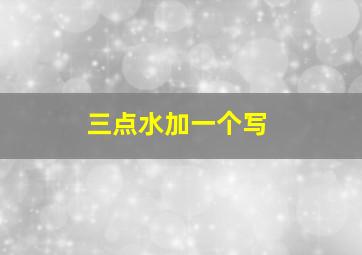 三点水加一个写