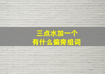 三点水加一个有什么偏旁组词