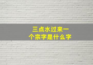 三点水过来一个宗字是什么字