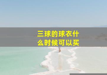 三球的球衣什么时候可以买