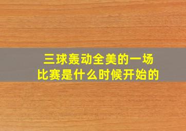 三球轰动全美的一场比赛是什么时候开始的