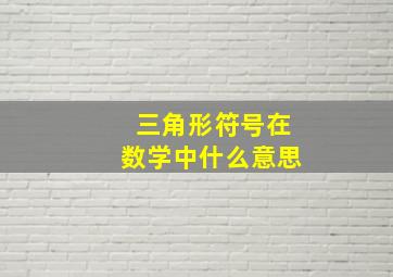 三角形符号在数学中什么意思