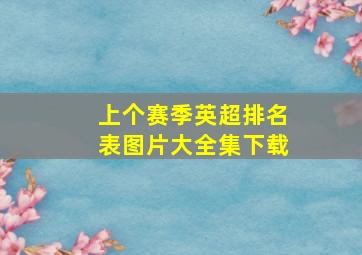 上个赛季英超排名表图片大全集下载