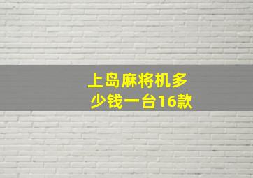 上岛麻将机多少钱一台16款