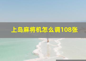 上岛麻将机怎么调108张