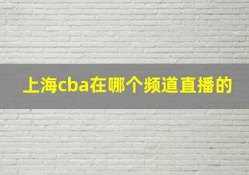 上海cba在哪个频道直播的