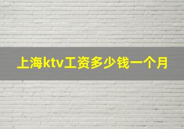 上海ktv工资多少钱一个月