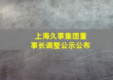 上海久事集团董事长调整公示公布