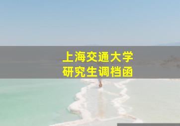 上海交通大学研究生调档函