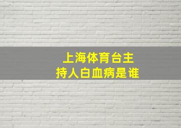 上海体育台主持人白血病是谁