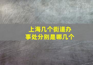 上海几个街道办事处分别是哪几个