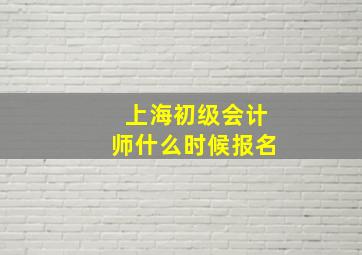 上海初级会计师什么时候报名