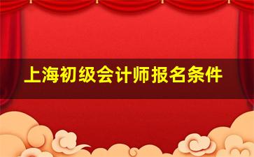 上海初级会计师报名条件