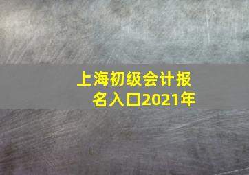 上海初级会计报名入口2021年