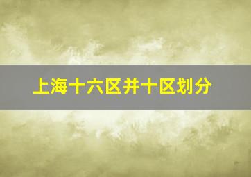 上海十六区并十区划分