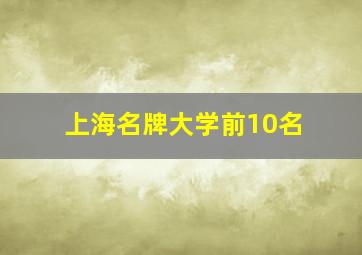 上海名牌大学前10名