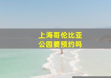 上海哥伦比亚公园要预约吗