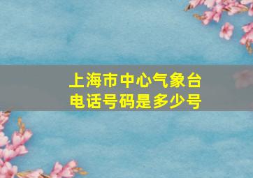 上海市中心气象台电话号码是多少号