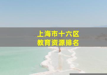 上海市十六区教育资源排名