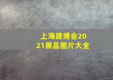 上海建博会2021展品图片大全