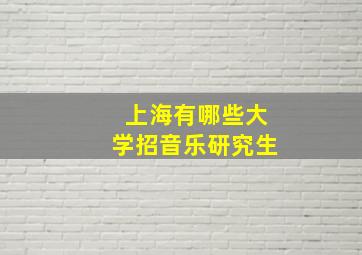 上海有哪些大学招音乐研究生