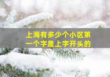 上海有多少个小区第一个字是上字开头的