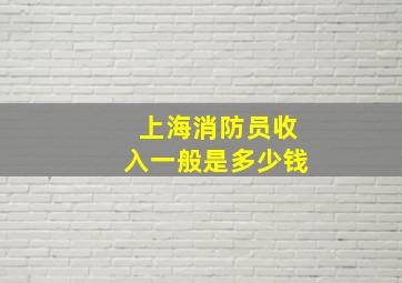 上海消防员收入一般是多少钱