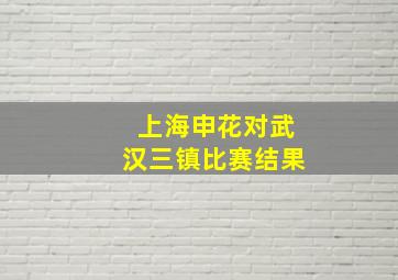 上海申花对武汉三镇比赛结果