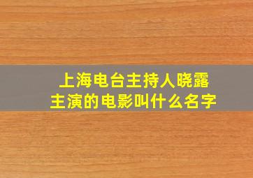 上海电台主持人晓露主演的电影叫什么名字