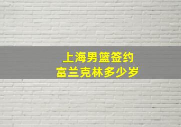 上海男篮签约富兰克林多少岁