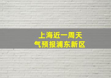 上海近一周天气预报浦东新区