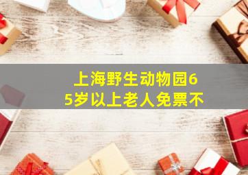 上海野生动物园65岁以上老人免票不