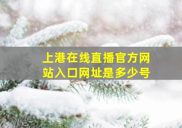 上港在线直播官方网站入口网址是多少号