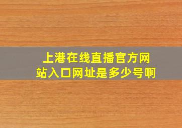 上港在线直播官方网站入口网址是多少号啊