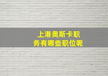 上港奥斯卡职务有哪些职位呢