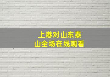 上港对山东泰山全场在线观看