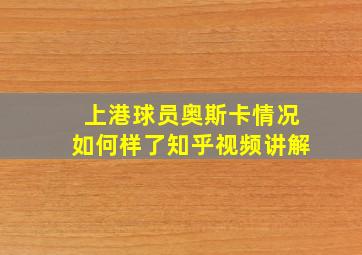 上港球员奥斯卡情况如何样了知乎视频讲解