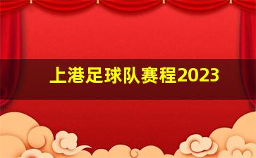 上港足球队赛程2023