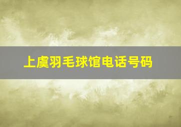 上虞羽毛球馆电话号码