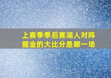 上赛季季后赛湖人对阵掘金的大比分是哪一场