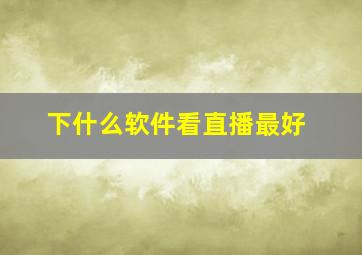 下什么软件看直播最好