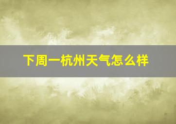 下周一杭州天气怎么样