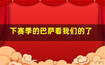 下赛季的巴萨看我们的了