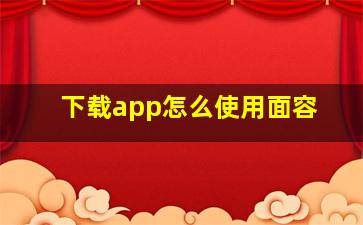 下载app怎么使用面容