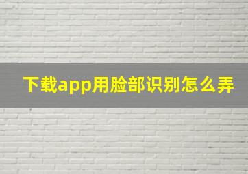 下载app用脸部识别怎么弄